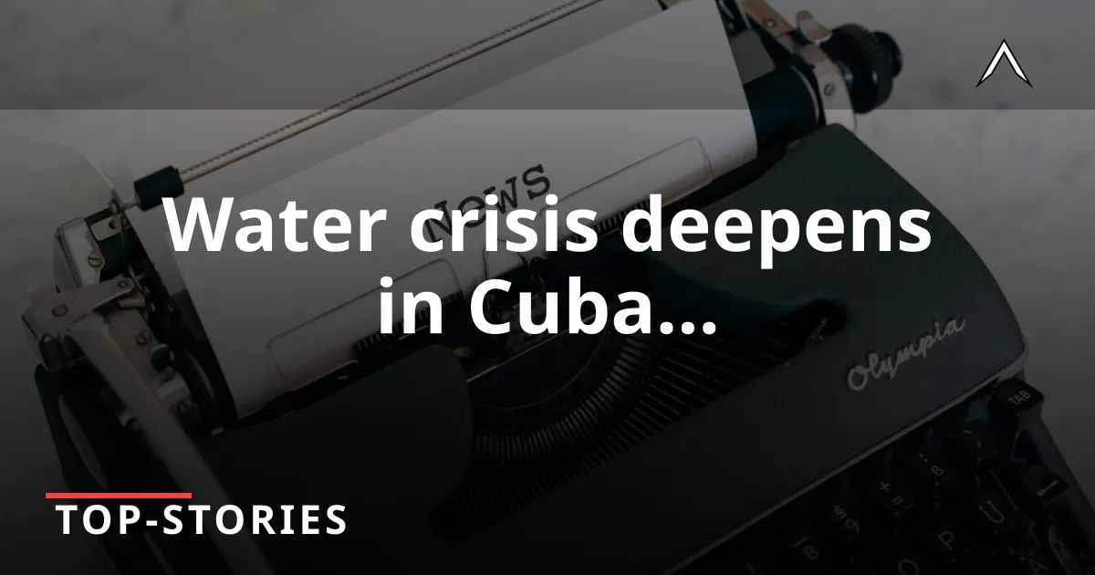 Cuba Faces Severe Water Crisis Amid Oil Shortages