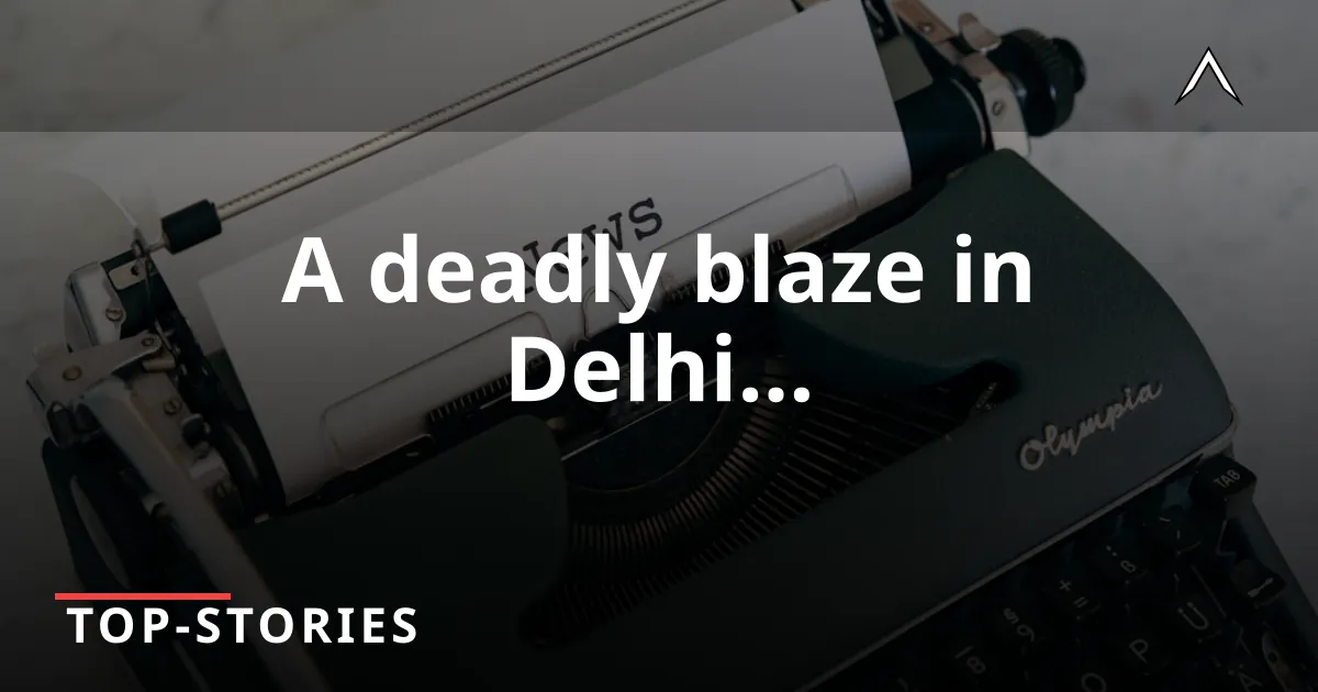 Tragic Delhi Fire Claims 21 Lives, Many Foreigners Among Victims