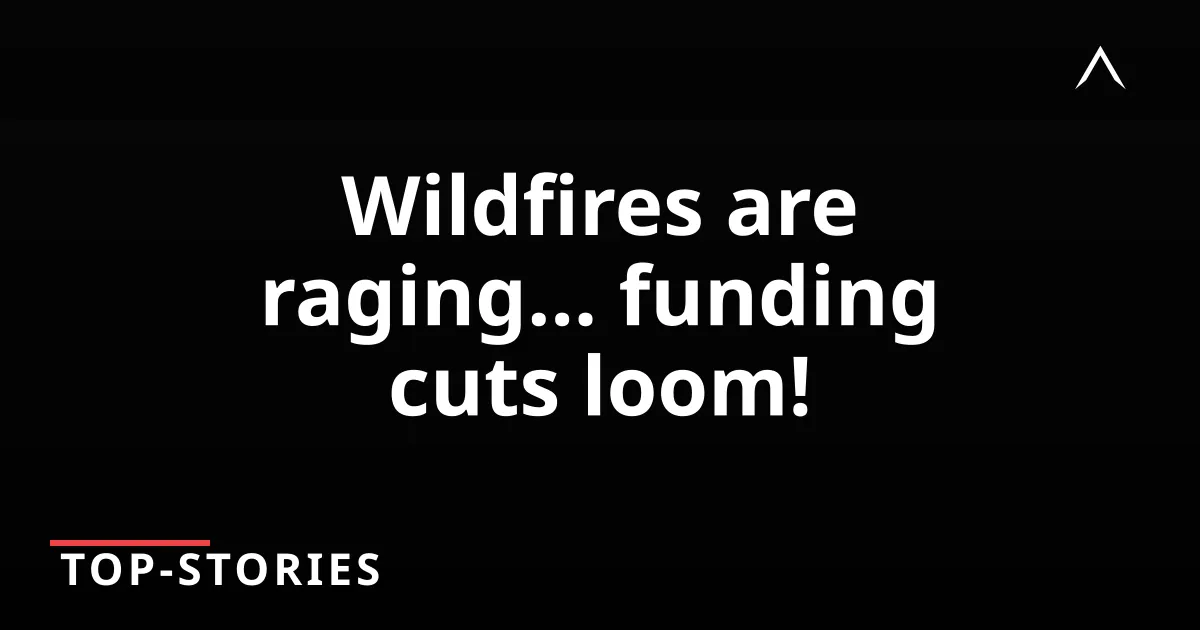 Trump Targets Wildfire Research Amid Crisis